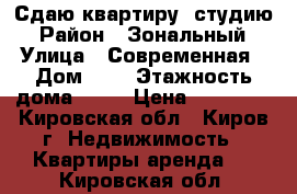 Сдаю квартиру- студию › Район ­ Зональный › Улица ­ Современная › Дом ­ 2 › Этажность дома ­ 16 › Цена ­ 12 000 - Кировская обл., Киров г. Недвижимость » Квартиры аренда   . Кировская обл.